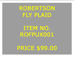 Text Box: ROBERTSONFLY PLAID&nbsp;ITEM NO.ROFPUX001&nbsp;PRICE $99.00