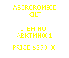 Text Box: ABERCROMBIEKILT&nbsp;ITEM NO.ABKTMN001&nbsp;PRICE $350.00