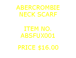 Text Box: ABERCROMBIENECK SCARF&nbsp;ITEM NO.ABSFUX001&nbsp;PRICE $16.00