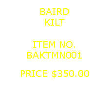 Text Box: BAIRDKILT&nbsp;ITEM NO.BAKTMN001&nbsp;PRICE $350.00