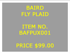 Text Box: BAIRDFLY PLAID&nbsp;ITEM NO.BAFPUX001&nbsp;PRICE $99.00