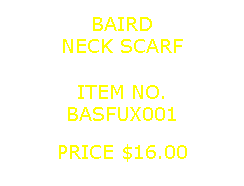 Text Box: BAIRDNECK SCARF&nbsp;ITEM NO.BASFUX001&nbsp;PRICE $16.00