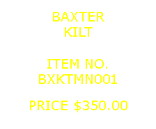 Text Box: BAXTERKILT&nbsp;ITEM NO.BXKTMN001&nbsp;PRICE $350.00