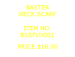 Text Box: BAXTERNECK SCARF&nbsp;ITEM NO.BXSFUX001&nbsp;PRICE $16.00