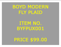 Text Box: BOYD MODERNFLY PLAID&nbsp;ITEM NO.BYFPUX001&nbsp;PRICE $99.00