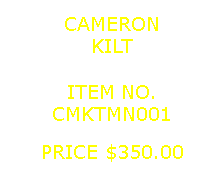 Text Box: CAMERONKILT&nbsp;ITEM NO.CMKTMN001&nbsp;PRICE $350.00