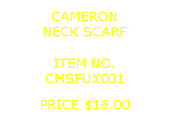 Text Box: CAMERONNECK SCARF&nbsp;ITEM NO.CMSFUX001&nbsp;PRICE $16.00