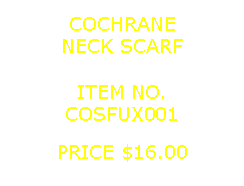 Text Box: COCHRANENECK SCARF&nbsp;ITEM NO.COSFUX001&nbsp;PRICE $16.00