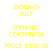 Text Box: DONALDKILT&nbsp;ITEM NO.CDKTMN001&nbsp;PRICE $350.00