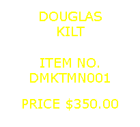 Text Box: DOUGLASKILT&nbsp;ITEM NO.DMKTMN001&nbsp;PRICE $350.00