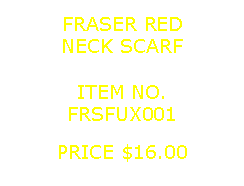 Text Box: FRASER REDNECK SCARF&nbsp;ITEM NO.FRSFUX001&nbsp;PRICE $16.00