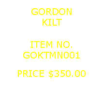 Text Box: GORDONKILT&nbsp;ITEM NO.GOKTMN001&nbsp;PRICE $350.00