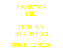 Text Box: HAMILTONKILT&nbsp;ITEM NO.HAKTMN001&nbsp;PRICE $350.00