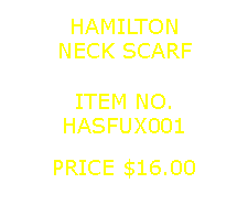 Text Box: HAMILTONNECK SCARF&nbsp;ITEM NO.HASFUX001&nbsp;PRICE $16.00