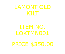 Text Box: LAMONT OLDKILT&nbsp;ITEM NO.LOKTMN001&nbsp;PRICE $350.00