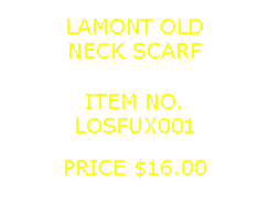 Text Box: LAMONT OLDNECK SCARF&nbsp;ITEM NO.LOSFUX001&nbsp;PRICE $16.00