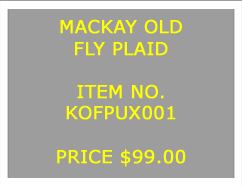 Text Box: MACKAY OLDFLY PLAID&nbsp;ITEM NO.KOFPUX001&nbsp;PRICE $75.00