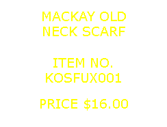 Text Box: MACKAY OLDNECK SCARF&nbsp;ITEM NO.KOSFUX001&nbsp;PRICE $16.00