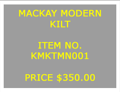 Text Box: MACKAY MODERNKILT&nbsp;ITEM NO.KMTMN001&nbsp;PRICE $350.00