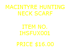 Text Box: MACINTYRE HUNTINGNECK SCARF&nbsp;ITEM NO.IHSFUX001&nbsp;PRICE $16.00