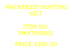 Text Box: MACKENZIE HUNTINGKILT&nbsp;ITEM NO.MKKTMN001&nbsp;PRICE $350.00