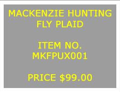 Text Box: MACKENZIE HUNTINGFLY PLAID&nbsp;ITEM NO.MKFPUX001&nbsp;PRICE $75.00