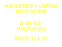 Text Box: MACKENZIE HUNTINGNECK SCARF&nbsp;ITEM NO.MKSFUX001&nbsp;PRICE $16.00