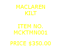 Text Box: MACLARENKILT&nbsp;ITEM NO.MCKTMN001&nbsp;PRICE $350.00