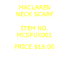 Text Box: MACLARENNECK SCARF&nbsp;ITEM NO.MCSFUX001&nbsp;PRICE $16.00