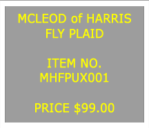 Text Box: MCLEOD of HARRISFLY PLAID&nbsp;ITEM NO.MHFPUX001&nbsp;PRICE $75.00