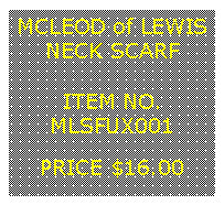 Text Box: MCLEOD of LEWISNECK SCARF&nbsp;ITEM NO.MLSFUX001&nbsp;PRICE $16.00