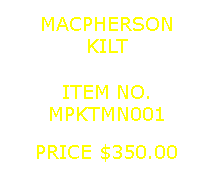 Text Box: MACPHERSONKILT&nbsp;ITEM NO.MPKTMN001&nbsp;PRICE $350.00