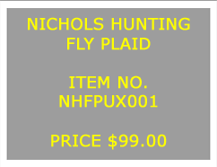 Text Box: NICHOLS HUNTINGFLY PLAID&nbsp;ITEM NO.NHFPUX001&nbsp;PRICE $75.00
