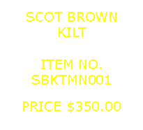 Text Box: SCOT BROWNKILT&nbsp;ITEM NO.SBKTMN001&nbsp;PRICE $350.00