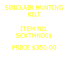 Text Box: SINCLAIR HUNTINGKILT&nbsp;ITEM NO.SCKTMN001&nbsp;PRICE $350.00