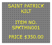 Text Box: SAINT PATRICKKILT&nbsp;ITEM NO.SPKTMN001&nbsp;PRICE $350.00