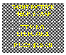 Text Box: SAINT PATRICKNECK SCARF&nbsp;ITEM NO.SPSFUX001&nbsp;PRICE $16.00