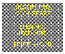Text Box: ULSTER REDNECK SCARF&nbsp;ITEM NO.URSFUX001&nbsp;PRICE $16.00