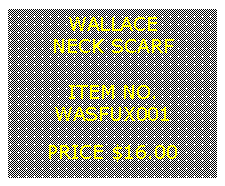 Text Box: WALLACENECK SCARF&nbsp;ITEM NO.WASFUX001&nbsp;PRICE $16.00