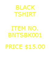 Text Box: BLACKTSHIRT&nbsp;ITEM NO.BNTSBK001&nbsp;PRICE $15.00