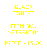 Text Box: BLACKTSHIRT&nbsp;ITEM NO.V2TSBK001&nbsp;PRICE $15.00